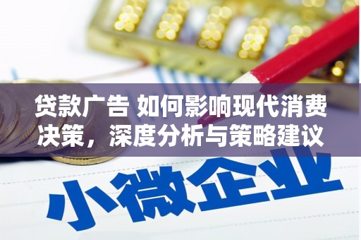 锡林浩特贷款广告 如何影响现代消费决策，深度分析与策略建议