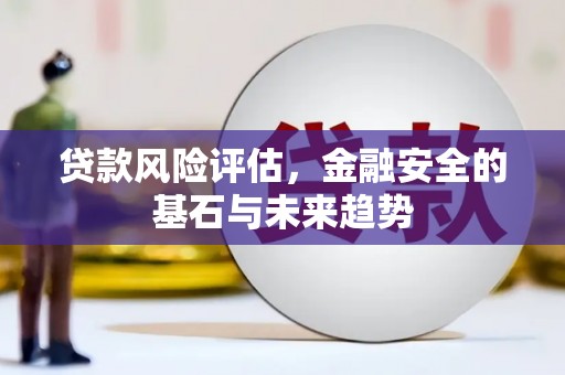 锡林浩特贷款风险评估，金融安全的基石与未来趋势