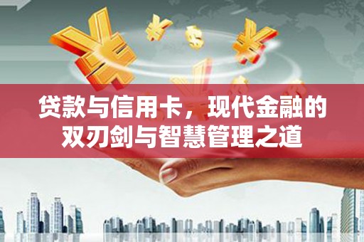 锡林浩特贷款与信用卡，现代金融的双刃剑与智慧管理之道