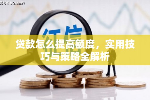锡林浩特贷款怎么提高额度，实用技巧与策略全解析