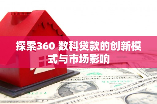 锡林浩特探索360 数科贷款的创新模式与市场影响