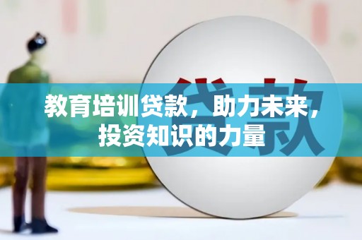 锡林浩特教育培训贷款，助力未来，投资知识的力量
