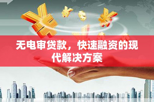 锡林浩特无电审贷款，快速融资的现代解决方案