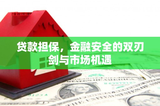 锡林浩特贷款担保，金融安全的双刃剑与市场机遇
