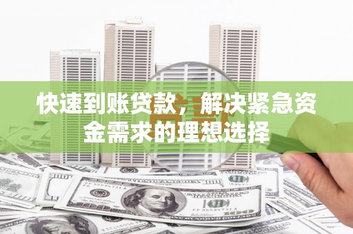 锡林浩特快速到账贷款，解决紧急资金需求的理想选择