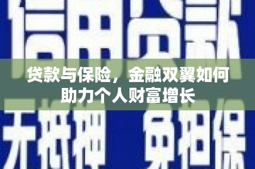 锡林浩特贷款与保险，金融双翼如何助力个人财富增长