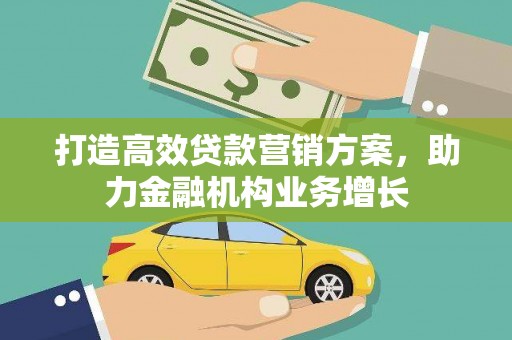 锡林浩特打造高效贷款营销方案，助力金融机构业务增长