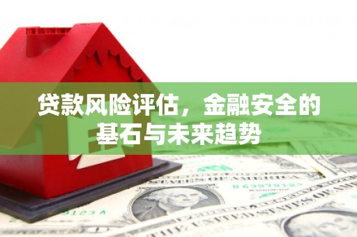 锡林浩特贷款风险评估，金融安全的基石与未来趋势