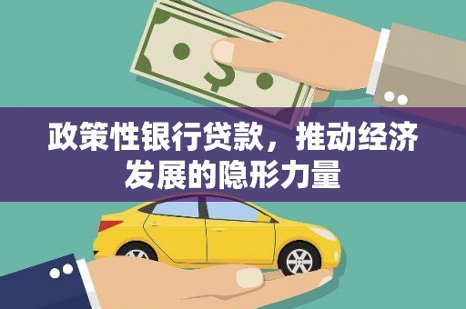 锡林浩特政策性银行贷款，推动经济发展的隐形力量