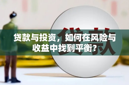 锡林浩特贷款与投资，如何在风险与收益中找到平衡？