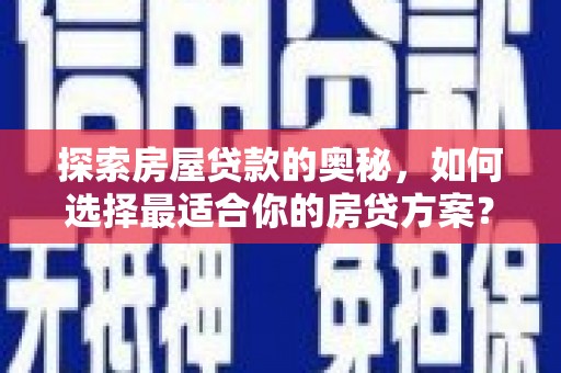 锡林浩特探索房屋贷款的奥秘，如何选择最适合你的房贷方案？