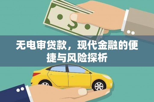 锡林浩特无电审贷款，现代金融的便捷与风险探析