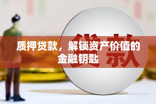 锡林浩特质押贷款，解锁资产价值的金融钥匙