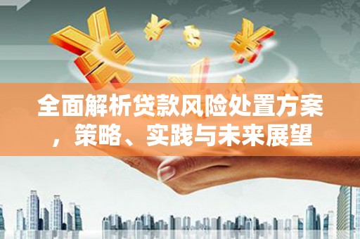 锡林浩特全面解析贷款风险处置方案，策略、实践与未来展望