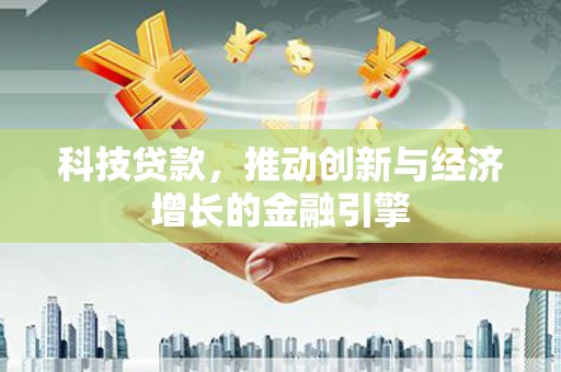 锡林浩特科技贷款，推动创新与经济增长的金融引擎
