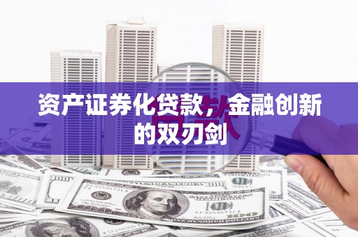 锡林浩特资产证券化贷款，金融创新的双刃剑