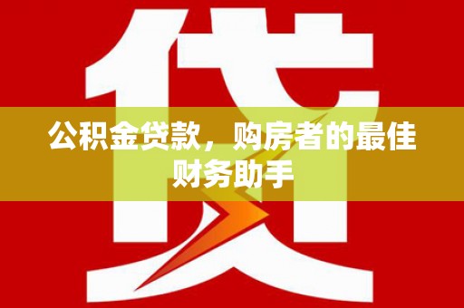 锡林浩特公积金贷款，购房者的最佳财务助手