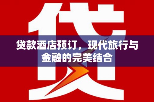 锡林浩特贷款酒店预订，现代旅行与金融的完美结合