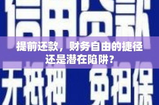 锡林浩特提前还款，财务自由的捷径还是潜在陷阱？