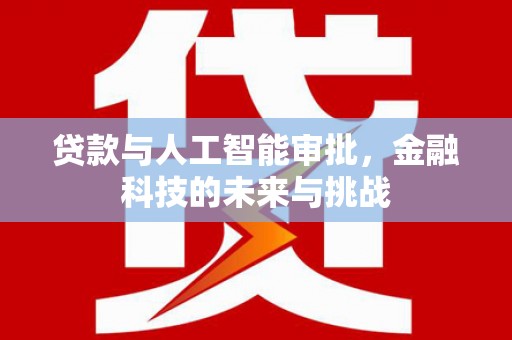 锡林浩特贷款与人工智能审批，金融科技的未来与挑战