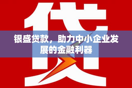 锡林浩特银盛贷款，助力中小企业发展的金融利器