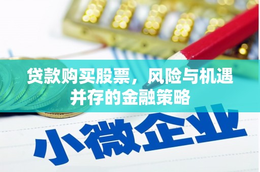 锡林浩特贷款购买股票，风险与机遇并存的金融策略