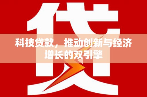 锡林浩特科技贷款，推动创新与经济增长的双引擎