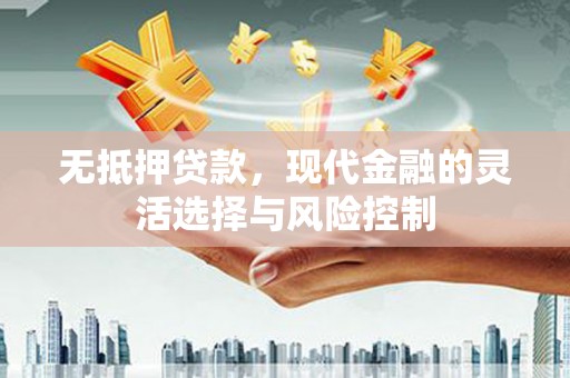 锡林浩特无抵押贷款，现代金融的灵活选择与风险控制