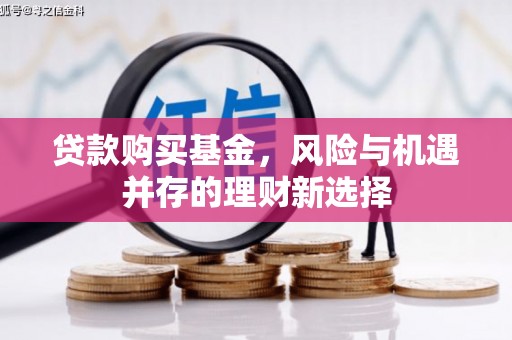 锡林浩特贷款购买基金，风险与机遇并存的理财新选择