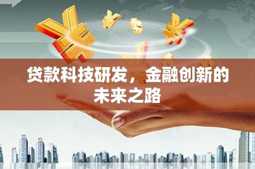 锡林浩特贷款科技研发，金融创新的未来之路