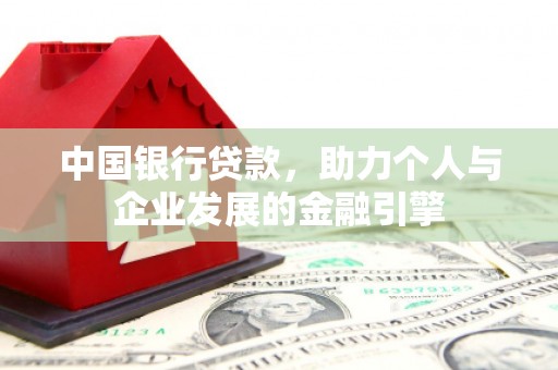 锡林浩特中国银行贷款，助力个人与企业发展的金融引擎