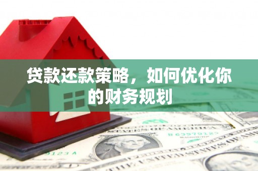 锡林浩特贷款还款策略，如何优化你的财务规划