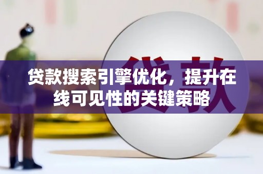 锡林浩特贷款搜索引擎优化，提升在线可见性的关键策略