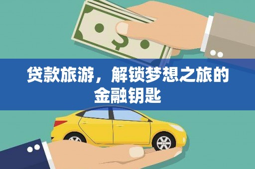 锡林浩特贷款旅游，解锁梦想之旅的金融钥匙