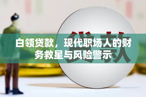 锡林浩特白领贷款，现代职场人的财务救星与风险警示