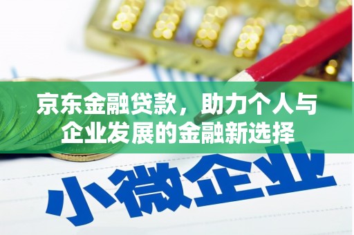 锡林浩特京东金融贷款，助力个人与企业发展的金融新选择