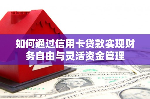 锡林浩特如何通过信用卡贷款实现财务自由与灵活资金管理