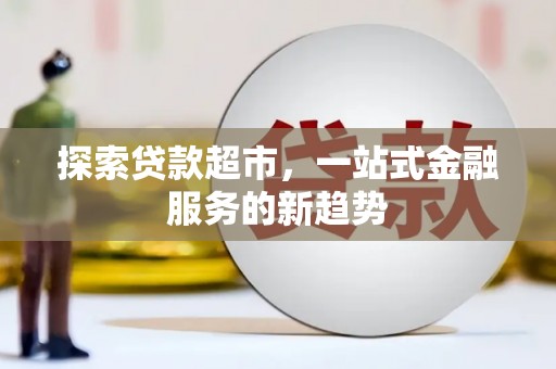 锡林浩特探索贷款超市，一站式金融服务的新趋势