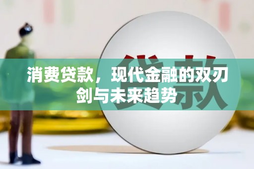 锡林浩特消费贷款，现代金融的双刃剑与未来趋势