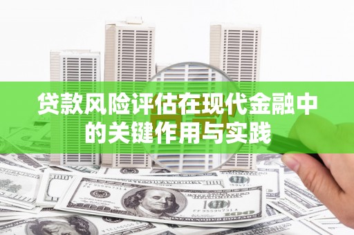 锡林浩特贷款风险评估在现代金融中的关键作用与实践