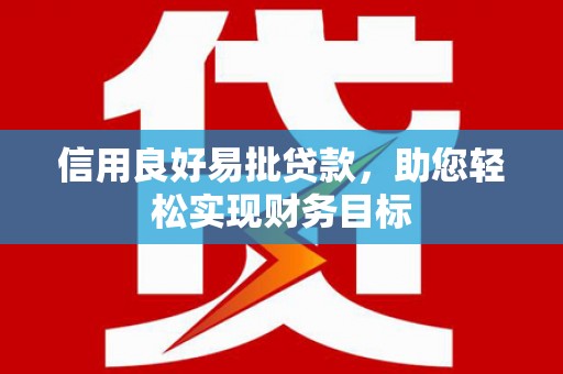 锡林浩特信用良好易批贷款，助您轻松实现财务目标