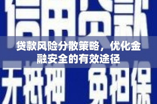 锡林浩特贷款风险分散策略，优化金融安全的有效途径
