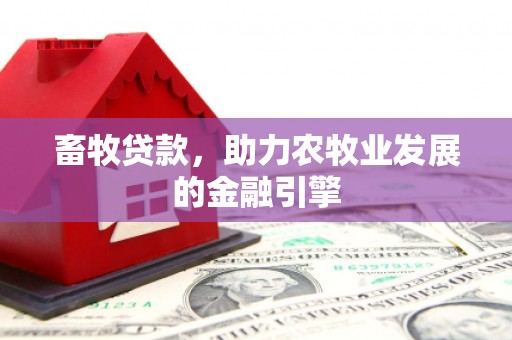 锡林浩特畜牧贷款，助力农牧业发展的金融引擎