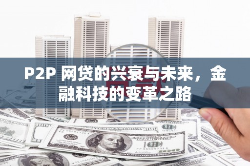 锡林浩特P2P 网贷的兴衰与未来，金融科技的变革之路