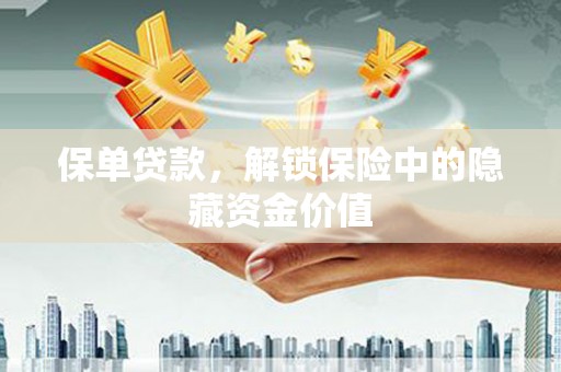 锡林浩特保单贷款，解锁保险中的隐藏资金价值