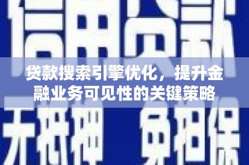 锡林浩特贷款搜索引擎优化，提升金融业务可见性的关键策略