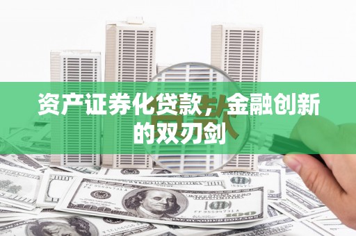 锡林浩特资产证券化贷款，金融创新的双刃剑