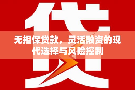 锡林浩特无担保贷款，灵活融资的现代选择与风险控制