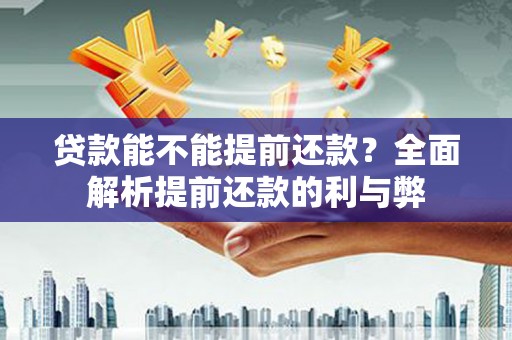 锡林浩特贷款能不能提前还款？全面解析提前还款的利与弊
