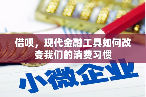 锡林浩特借呗，现代金融工具如何改变我们的消费习惯